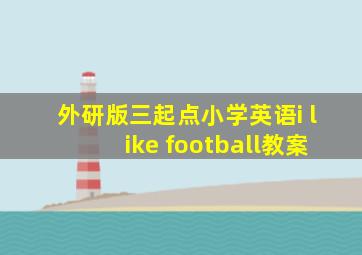 外研版三起点小学英语i like football教案